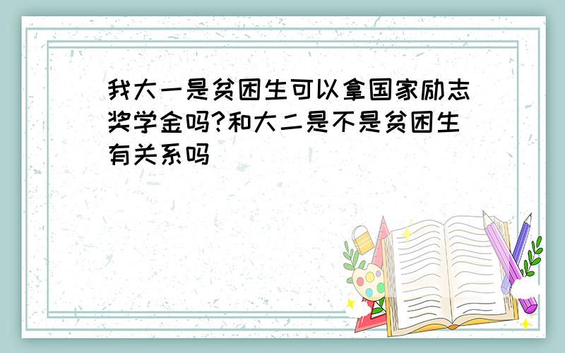 我大一是贫困生可以拿国家励志奖学金吗?和大二是不是贫困生有关系吗