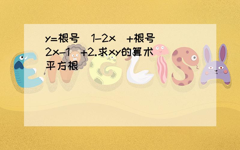 y=根号（1-2x）+根号（2x-1）+2.求xy的算术平方根