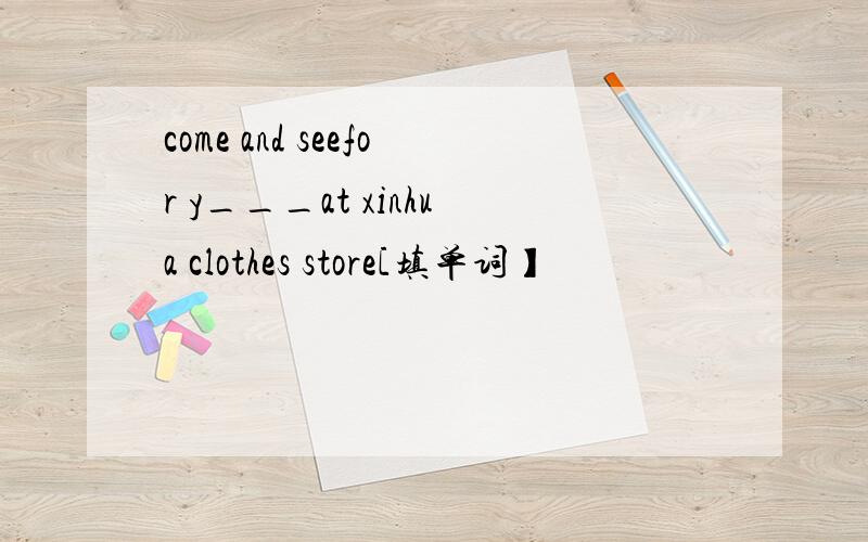 come and seefor y___at xinhua clothes store[填单词】