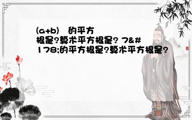 (a+b)²的平方根是?算术平方根是? 7²的平方根是?算术平方根是?