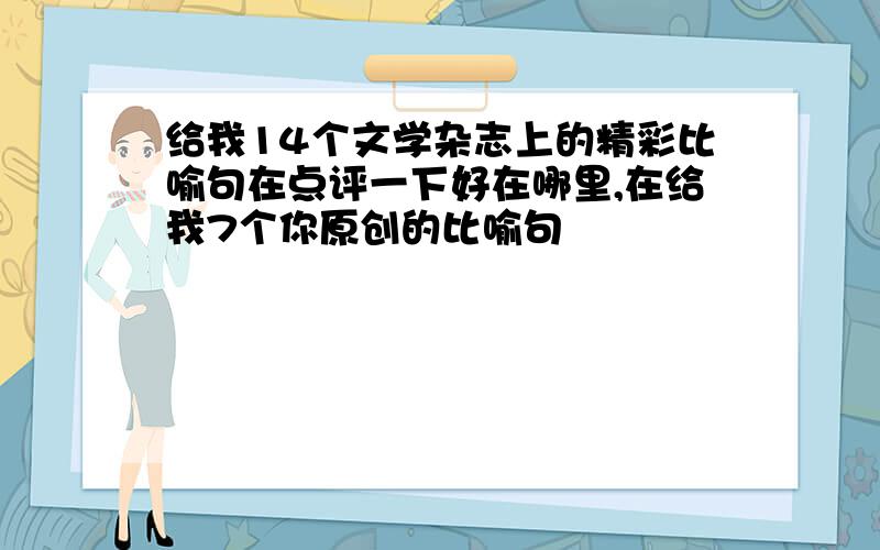 给我14个文学杂志上的精彩比喻句在点评一下好在哪里,在给我7个你原创的比喻句