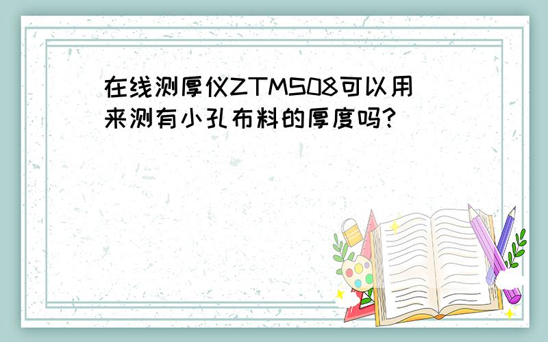 在线测厚仪ZTMS08可以用来测有小孔布料的厚度吗?