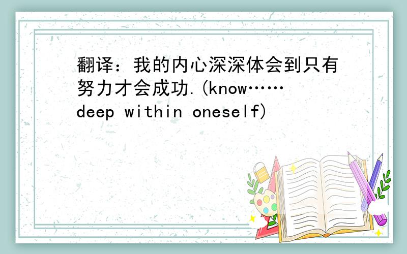 翻译：我的内心深深体会到只有努力才会成功.(know……deep within oneself)