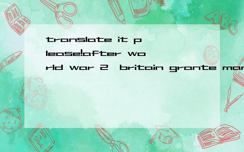 translate it please!after world war 2,britain grante many of its colonies autonomy.