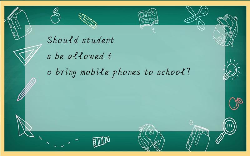 Should students be allowed to bring mobile phones to school?