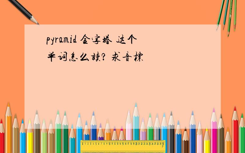 pyramid 金字塔 这个单词怎么读? 求音标