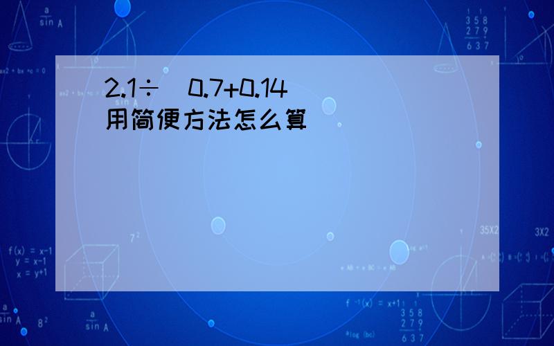 2.1÷(0.7+0.14)用简便方法怎么算