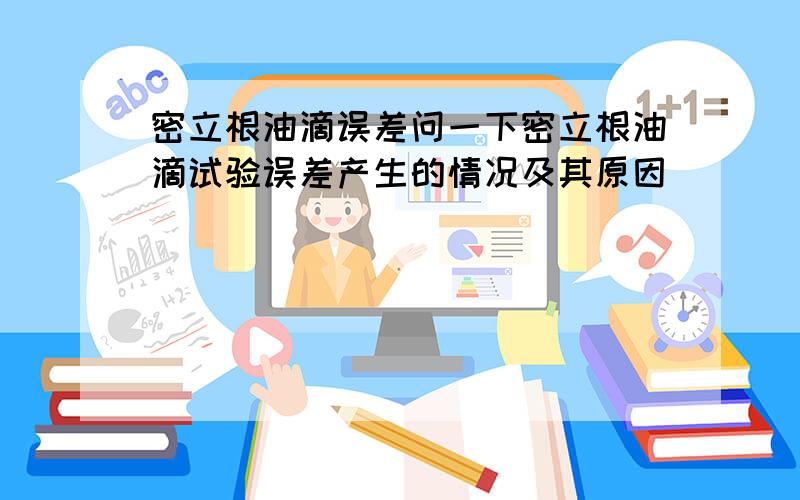 密立根油滴误差问一下密立根油滴试验误差产生的情况及其原因