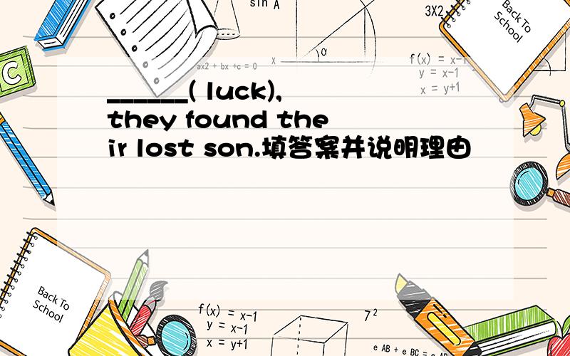 ______( luck),they found their lost son.填答案并说明理由