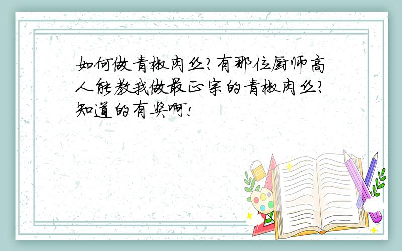 如何做青椒肉丝?有那位厨师高人能教我做最正宗的青椒肉丝?知道的有奖啊!