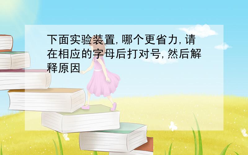 下面实验装置,哪个更省力,请在相应的字母后打对号,然后解释原因