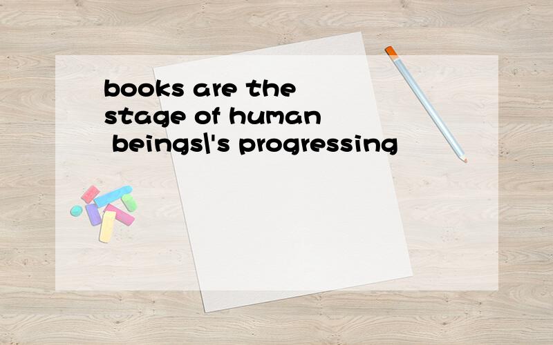 books are the stage of human beings\'s progressing