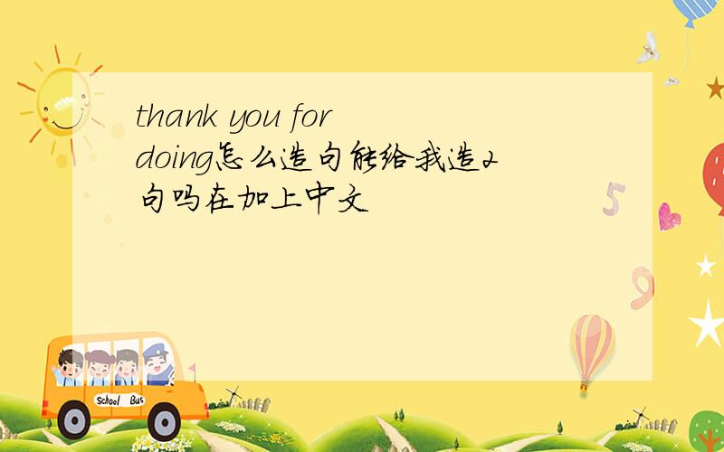 thank you for doing怎么造句能给我造2句吗在加上中文