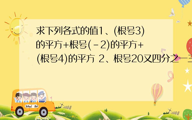 求下列各式的值1、(根号3)的平方+根号(-2)的平方+(根号4)的平方 2、根号20又四分之一三分之一根号0.36-五分之一根号900 3、根号13的平方*根号3的平方=4+根号（-3）*(-27) 4、根号1-十六分之七+根