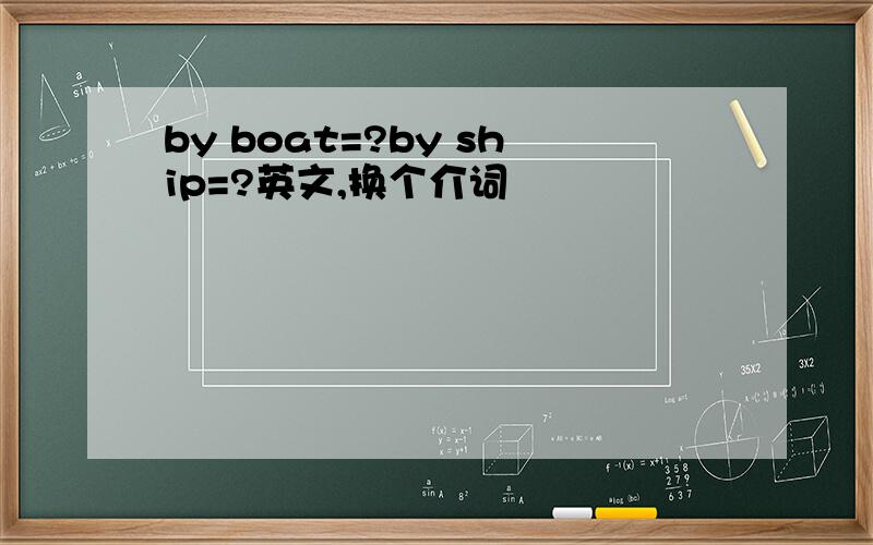 by boat=?by ship=?英文,换个介词