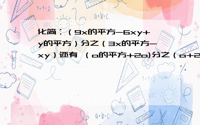 化简：（9x的平方-6xy+y的平方）分之（3x的平方-xy）还有 （a的平方+2a)分之（a+2)(a-1)