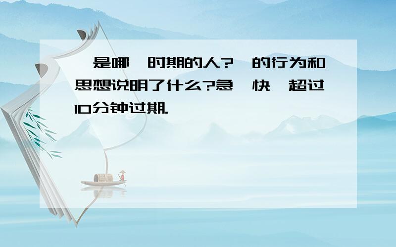 尧是哪一时期的人?尧的行为和思想说明了什么?急,快,超过10分钟过期.