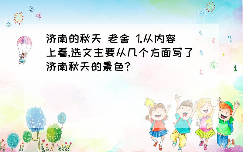 济南的秋天 老舍 1.从内容上看,选文主要从几个方面写了济南秋天的景色?