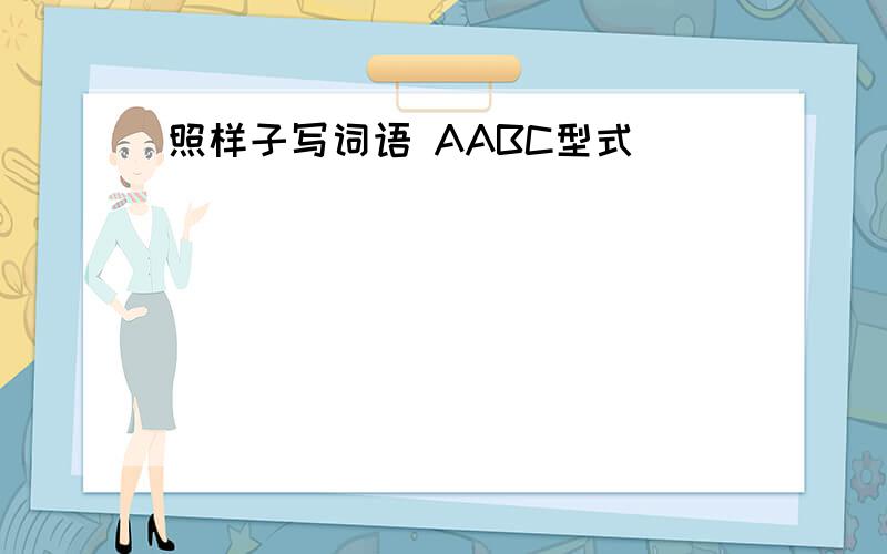 照样子写词语 AABC型式