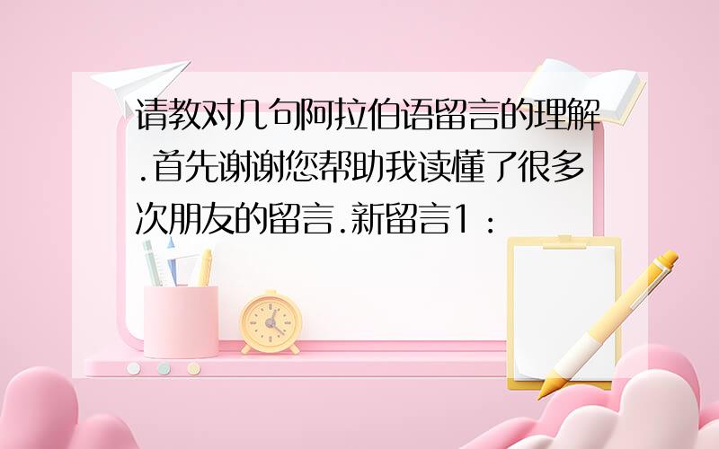 请教对几句阿拉伯语留言的理解.首先谢谢您帮助我读懂了很多次朋友的留言.新留言1：سعدهل انتى تريد ان تتكل