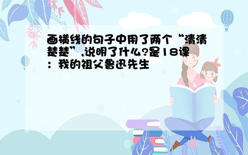 画横线的句子中用了两个“清清楚楚”,说明了什么?是18课：我的祖父鲁迅先生