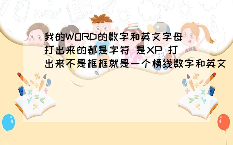 我的WORD的数字和英文字母打出来的都是字符 是XP 打出来不是框框就是一个横线数字和英文