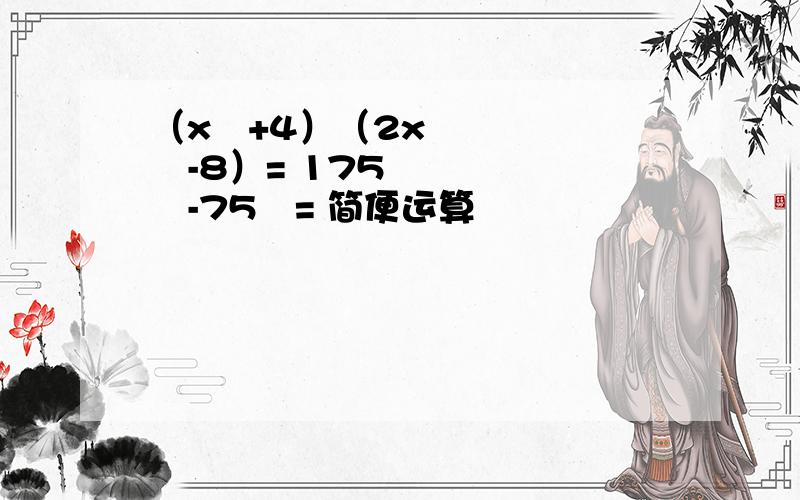 （x²+4）（2x²-8）= 175²-75²= 简便运算