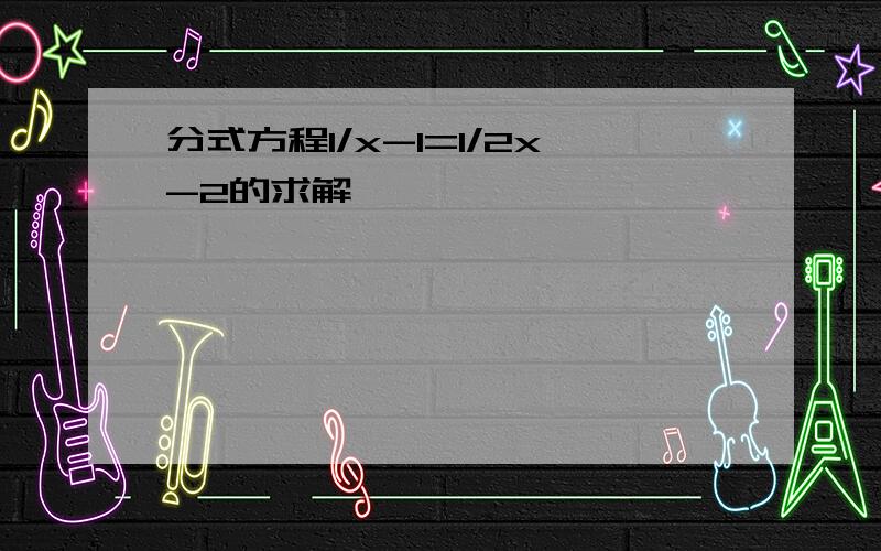 分式方程1/x-1=1/2x-2的求解