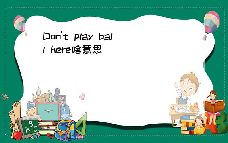 Don't play ball here啥意思