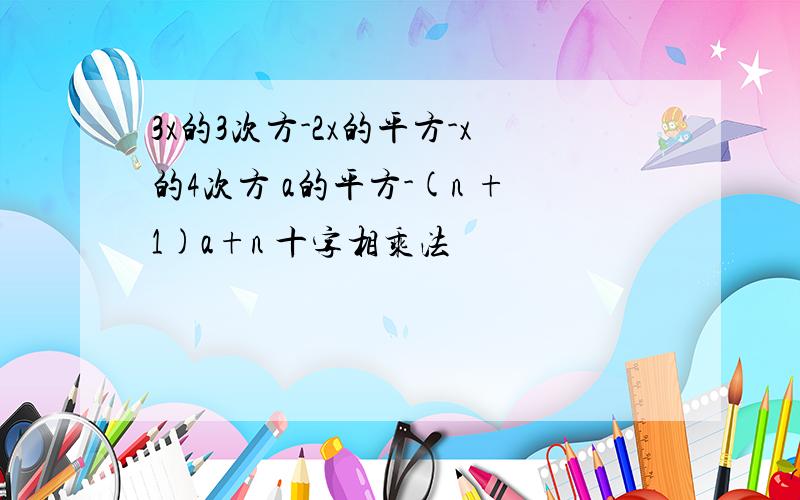 3x的3次方-2x的平方-x的4次方 a的平方-(n +1)a+n 十字相乘法