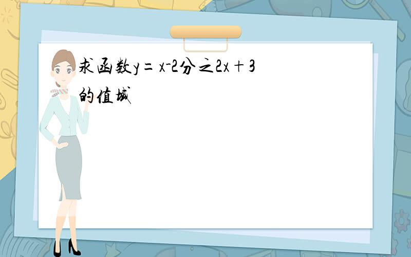 求函数y=x-2分之2x+3的值域