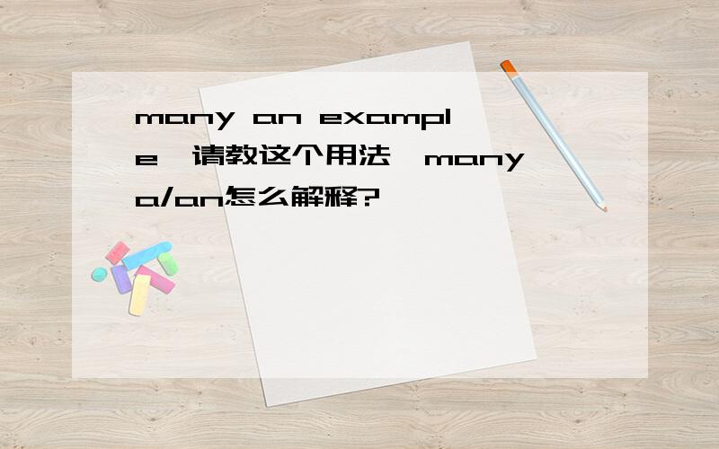 many an example,请教这个用法,many a/an怎么解释?