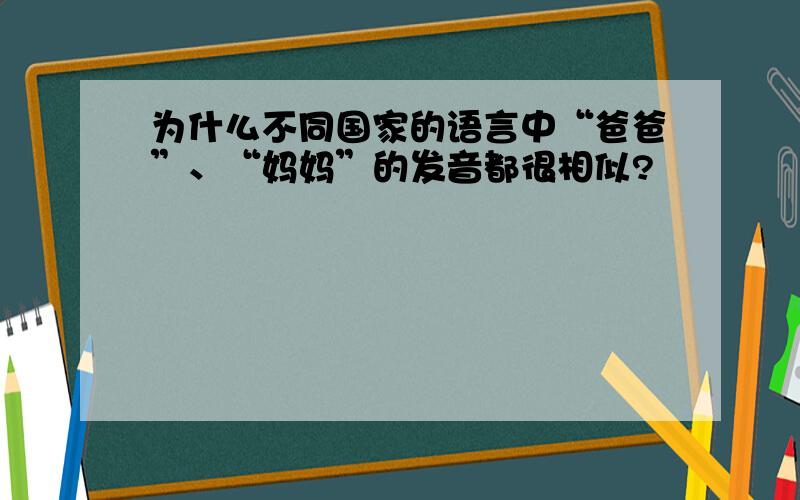 为什么不同国家的语言中“爸爸”、“妈妈”的发音都很相似?