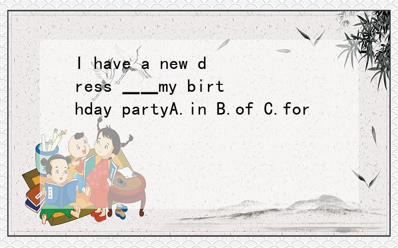 I have a new dress ▁▁my birthday partyA.in B.of C.for