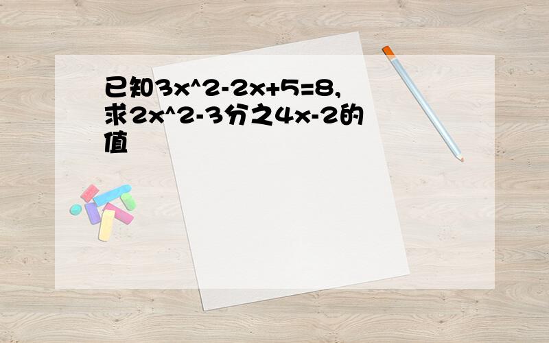 已知3x^2-2x+5=8,求2x^2-3分之4x-2的值