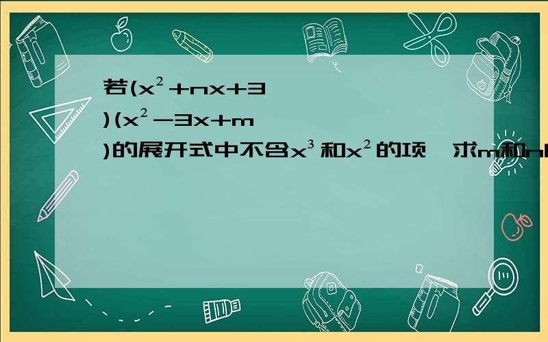 若(x²+nx+3)(x²-3x+m)的展开式中不含x³和x²的项,求m和n的值