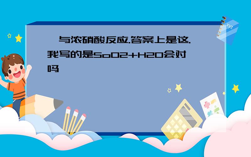 硒与浓硝酸反应.答案上是这.我写的是SoO2+H2O会对吗