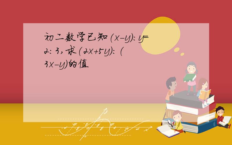 初二数学已知(x-y):y=2:3,求(2x+5y):(3x-y)的值