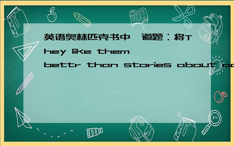 英语奥林匹克书中一道题：将They like them bettr than stories about adults .改为反义疑问句,答案为什么是They like them better than stories about adults ,do they?后面为什么是肯定?我知道有人问了这题的 都说是