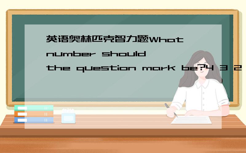 英语奥林匹克智力题What number should the question mark be?4 3 2 88 5 6 73 1 2 45 4 9