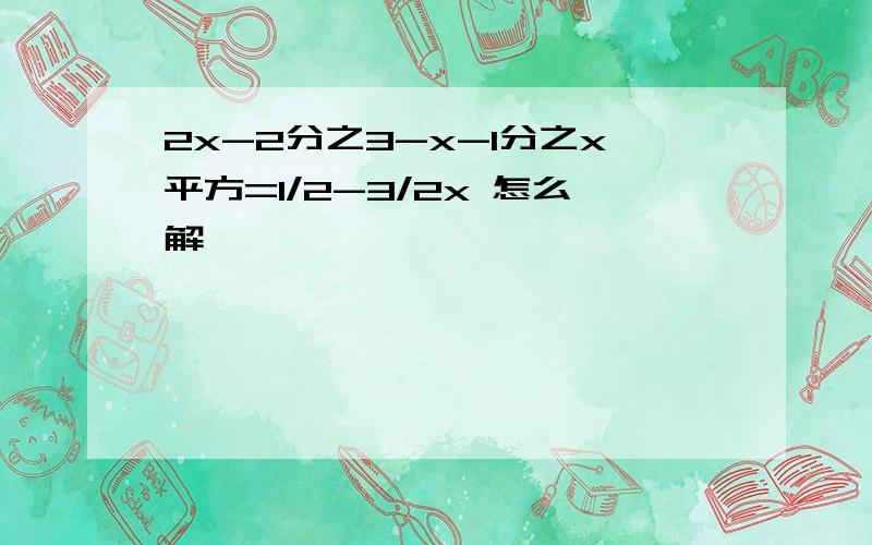 2x-2分之3-x-1分之x平方=1/2-3/2x 怎么解