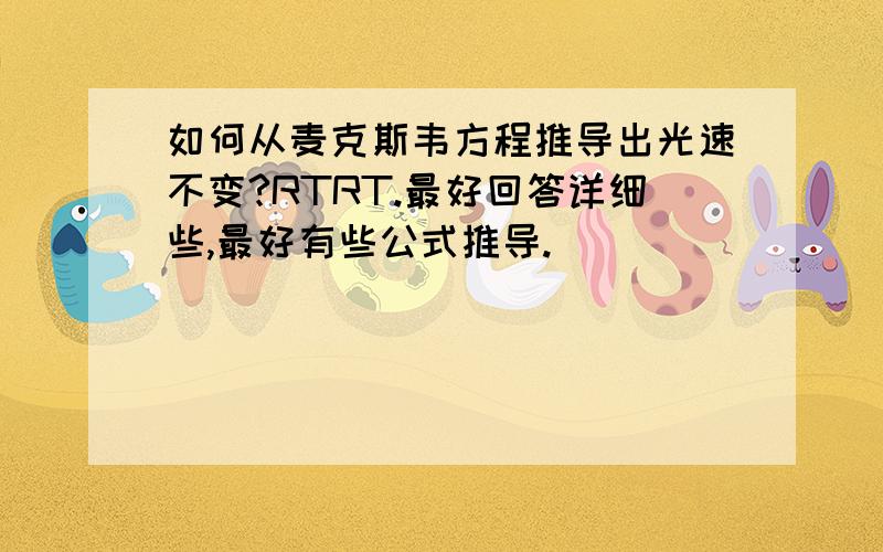 如何从麦克斯韦方程推导出光速不变?RTRT.最好回答详细些,最好有些公式推导.