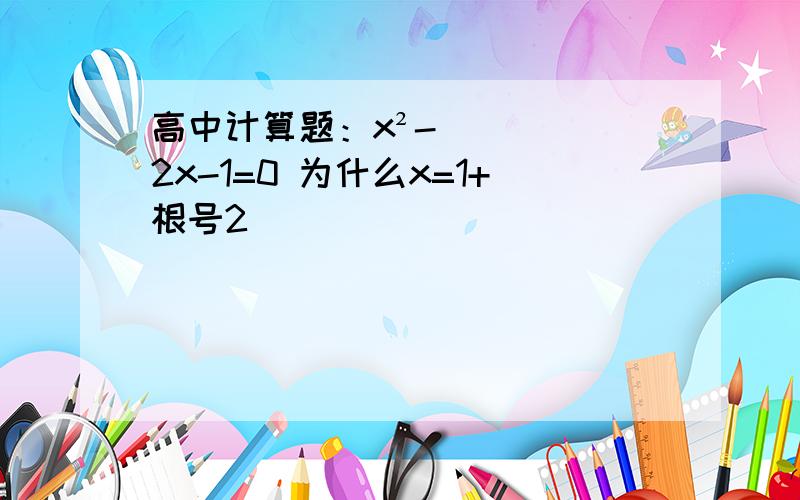 高中计算题：x²-2x-1=0 为什么x=1+根号2