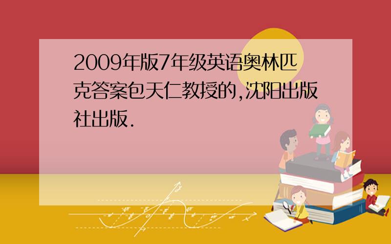 2009年版7年级英语奥林匹克答案包天仁教授的,沈阳出版社出版.