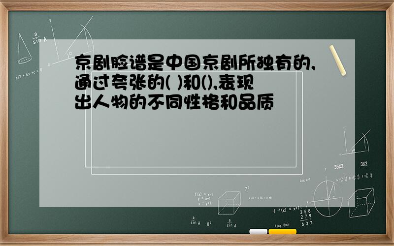 京剧脸谱是中国京剧所独有的,通过夸张的( )和(),表现出人物的不同性格和品质