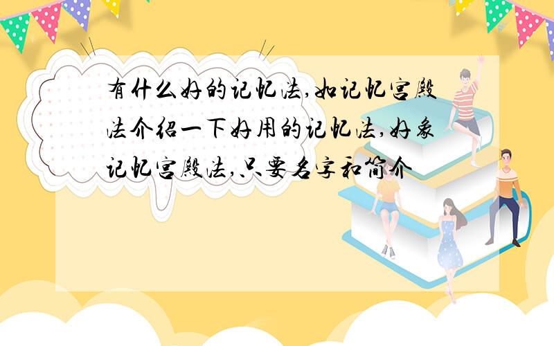 有什么好的记忆法,如记忆宫殿法介绍一下好用的记忆法,好象记忆宫殿法,只要名字和简介