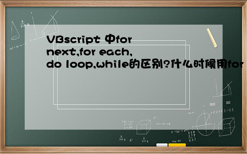 VBscript 中for next,for each,do loop,while的区别?什么时候用for next,什么时候用for each,什么时候用do loop,而什么时候用while等?