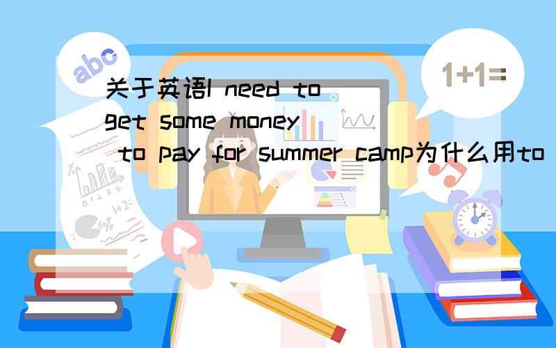 关于英语I need to get some money to pay for summer camp为什么用to get ,need作情态动词不是后面可以带do的么to get 还有个选项是get