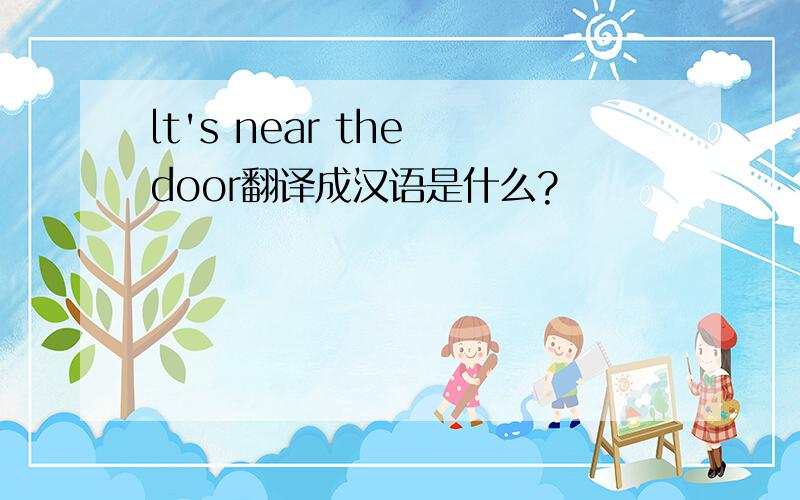 lt's near the door翻译成汉语是什么?