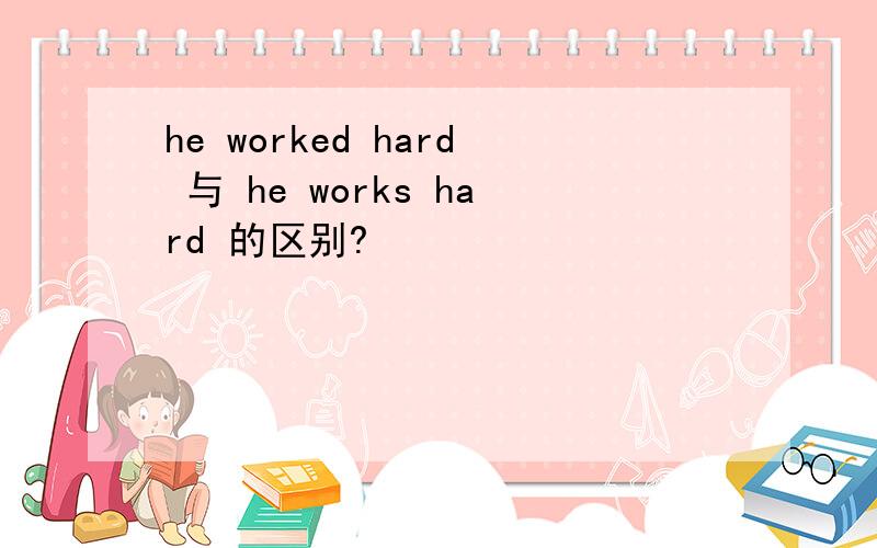 he worked hard 与 he works hard 的区别?